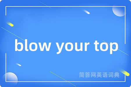 blow your top