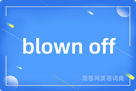 blown off是什么意思,blown off的中文翻译 blown off