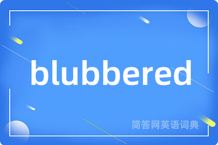 blubbered
