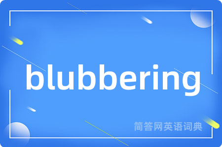 blubbering