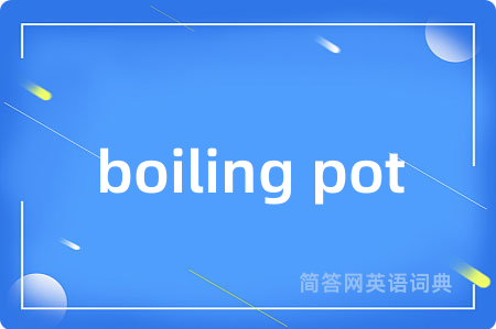 boiling pot是什么意思,boiling pot的中文翻译 boiling pot