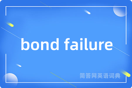 bond failure是什么意思,bond failure的中文翻译 bond failure