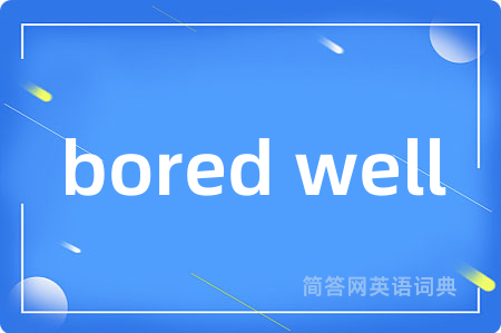 bored well是什么意思,bored well的中文翻译 bored well