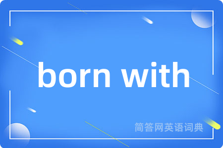 born with