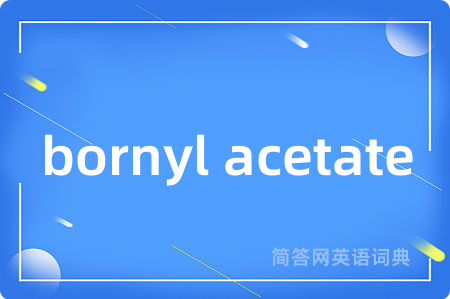 bornyl acetate是什么意思,bornyl acetate的中文翻译 bornyl acetate