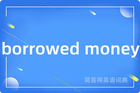 borrowed money是什么意思,borrowed money的中文翻译 borrowed money