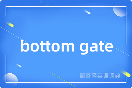 bottom gate是什么意思,bottom gate的中文翻译 bottom gate