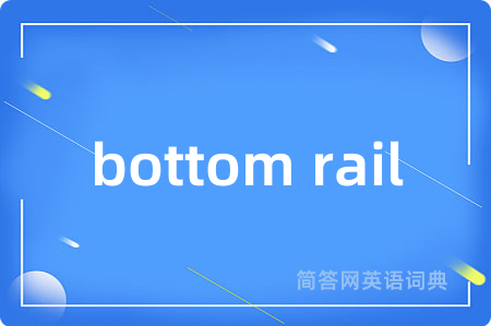 bottom rail是什么意思,bottom rail的中文翻译 bottom rail