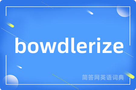 bowdlerize是什么意思,bowdlerize的中文翻译 bowdlerize