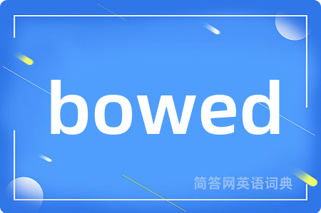 bowed是什么意思,bowed的中文翻译 bowed