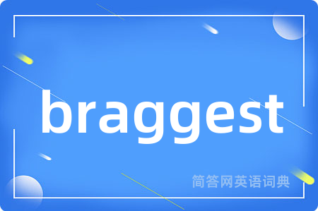 braggest