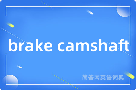 brake camshaft是什么意思,brake camshaft的中文翻译 brake camshaft