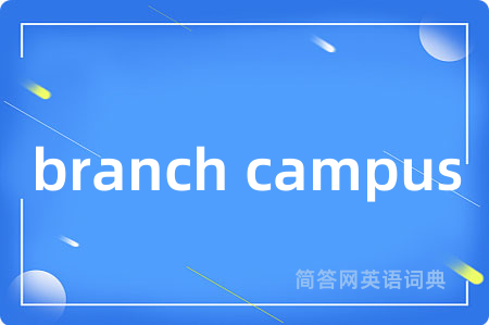 branch campus是什么意思,branch campus的中文翻译 branch campus