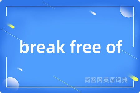 break free of是什么意思,break free of的中文翻译 break free of