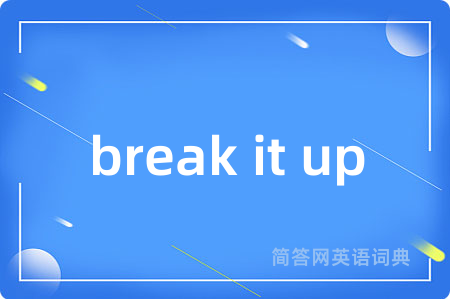 break it up