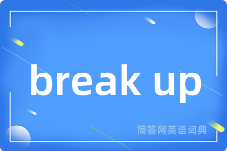 break up是什么意思,break up的中文翻译 break up
