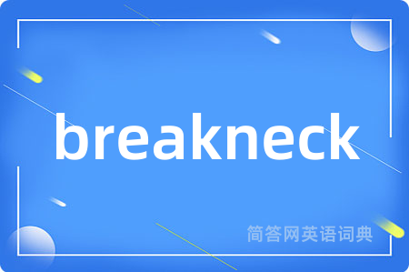 breakneck是什么意思,breakneck的中文翻译 breakneck