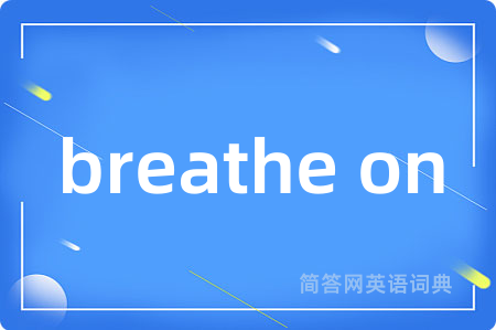 breathe on