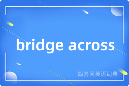 bridge across是什么意思,bridge across的中文翻译 bridge across
