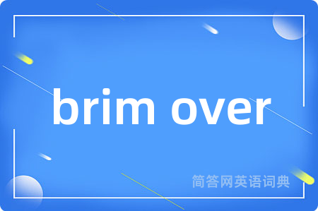 brim over