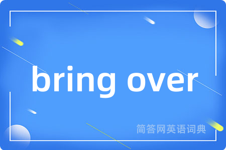 bring over