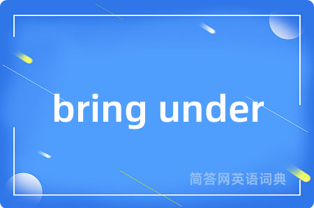 bring under