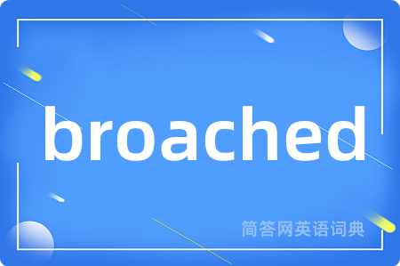 broached