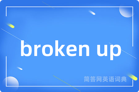 broken up