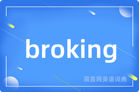 broking是什么意思,broking的中文翻译 broking
