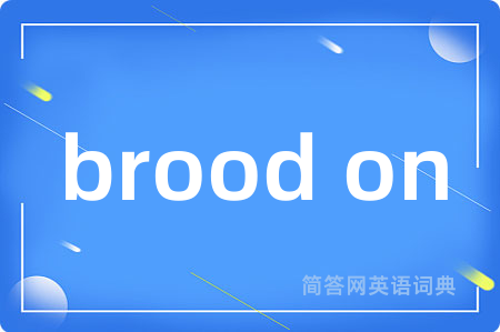 brood on
