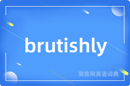 brutishly