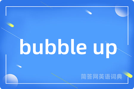 bubble up是什么意思,bubble up的中文翻译 bubble up