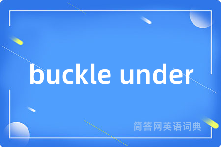 buckle under