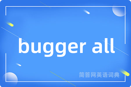 bugger all