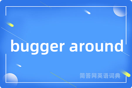 bugger around