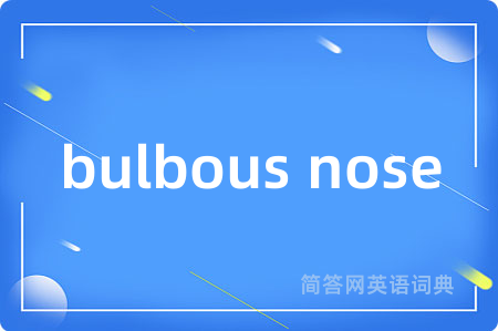 bulbous nose