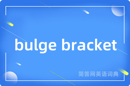 bulge bracket是什么意思,bulge bracket的中文翻译 bulge bracket