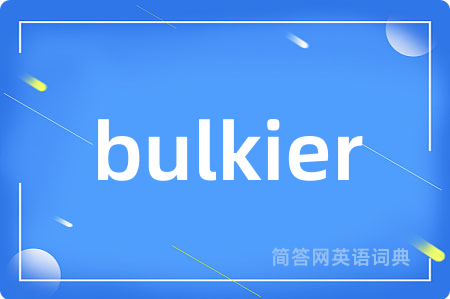 bulkier