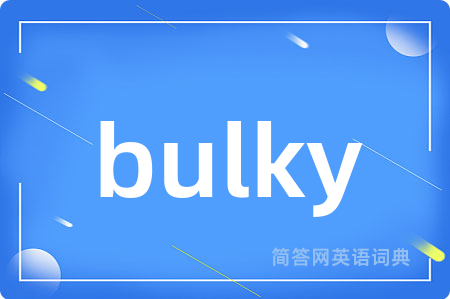bulky是什么意思,bulky的中文翻译 bulky