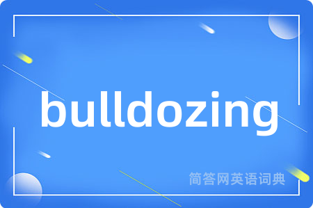 bulldozing是什么意思,bulldozing的中文翻译 bulldozing
