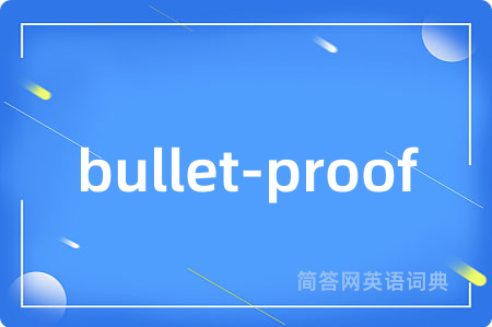 bullet-proof是什么意思,bullet-proof的中文翻译 bullet-proof