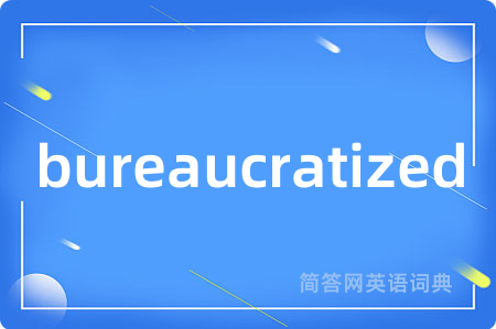 bureaucratized