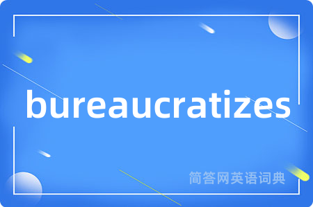 bureaucratizes