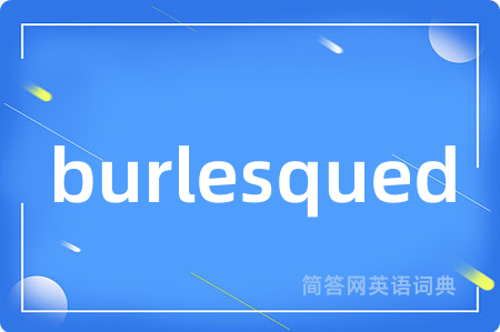 burlesqued