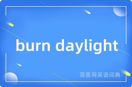 burn daylight