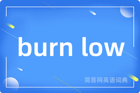 burn low是什么意思,burn low的中文翻译 burn low
