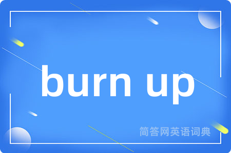 burn up是什么意思,burn up的中文翻译 burn up