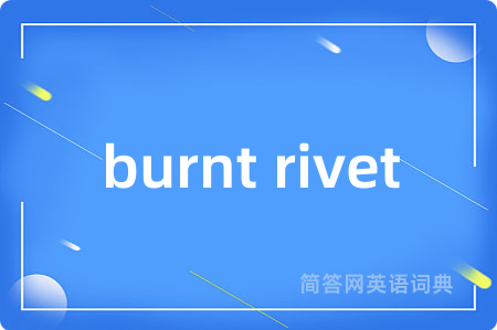 burnt rivet