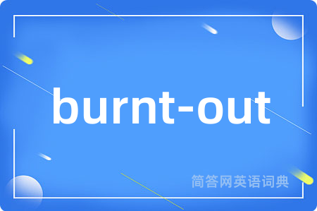 burnt-out是什么意思,burnt-out的中文翻译 burnt-out