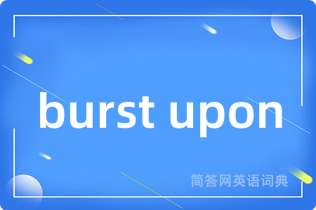 burst upon
